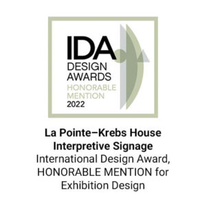 La Pointe-Krebs House Interpretive Signage IDA Honorable Mention La Pointe-Krebs House Interpretive Signage IDA Honorable Mention
